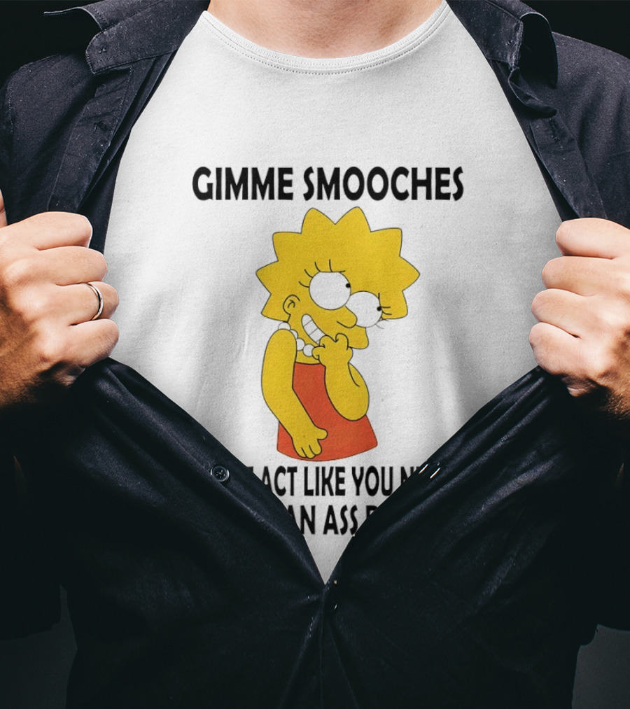 Gimme Smooches Lisa Don't Act Like You Never Kissed An Ass Before T-Shirt