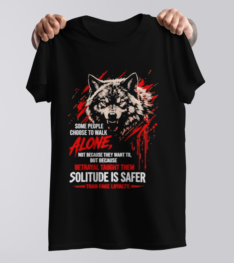 Wolf Alone Some People Choose To Walk Solitude Is Safer Betrayal Loyalty T-Shirt