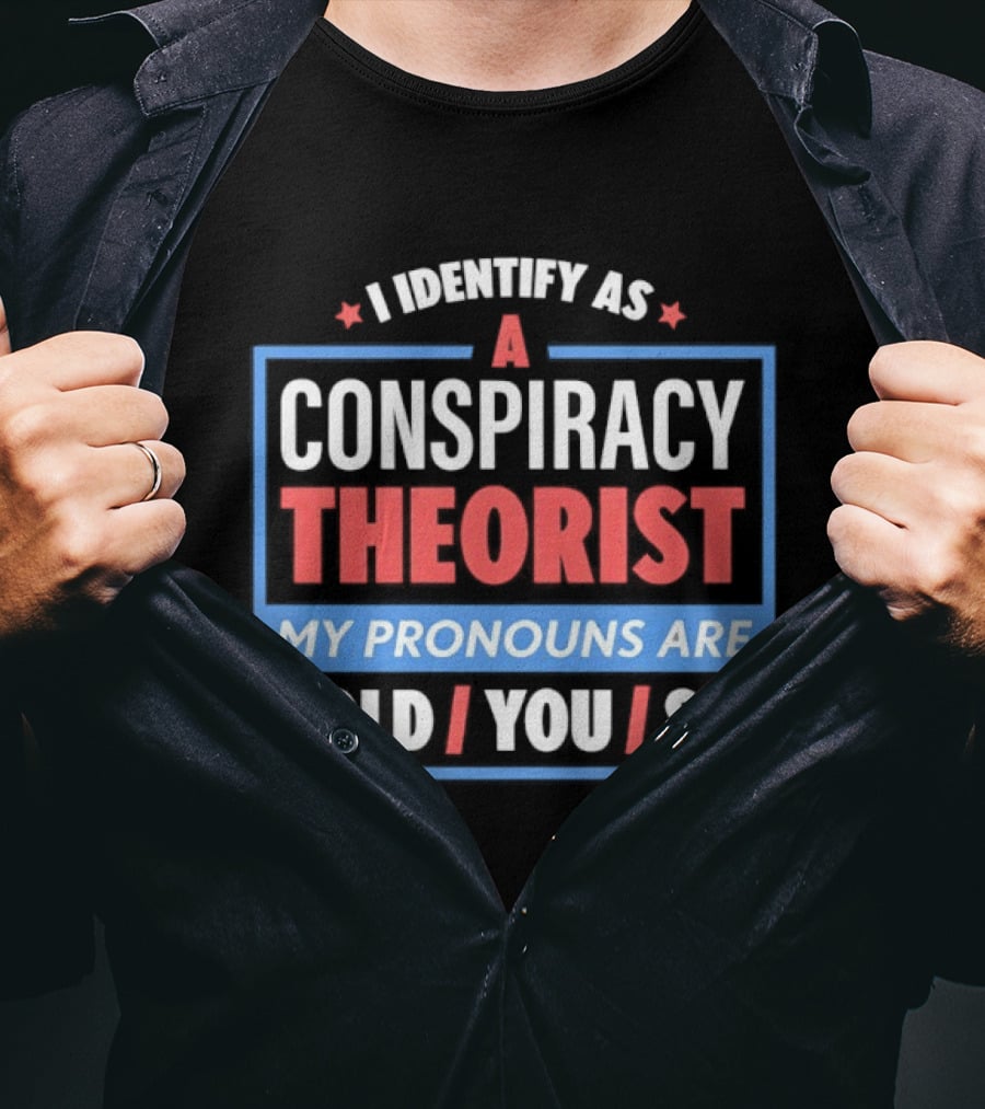 I Identify As A Conspiracy Theorist My Pronouns Are Told You So T-Shirt