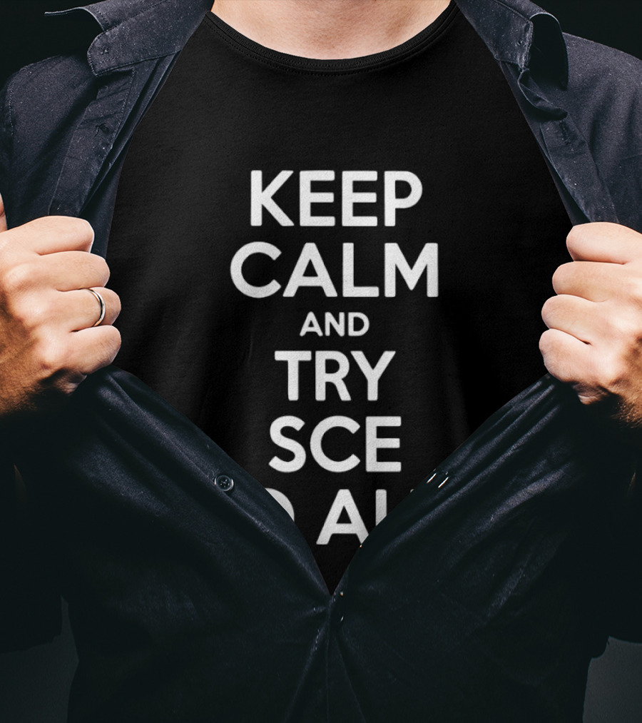 Keep Calm And Try Sce To Aux T-Shirt