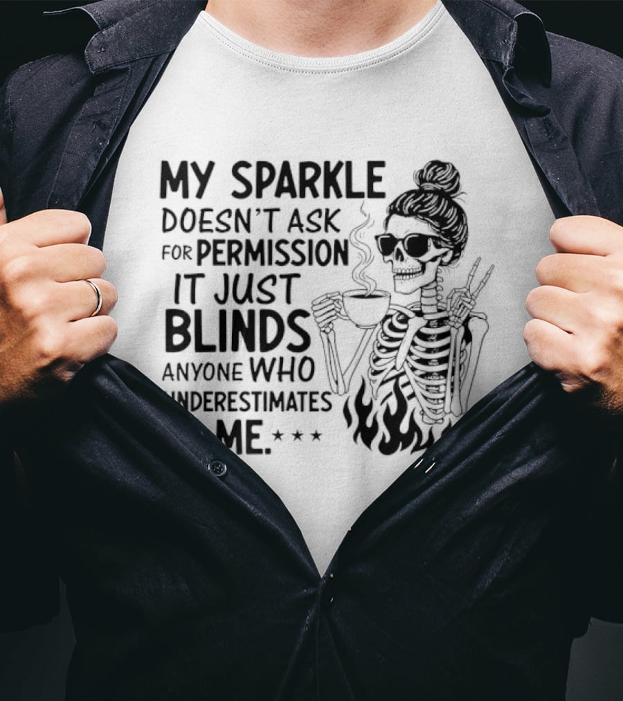 My Sparkle Doesn't Ask For Permission It Just Blinds Anyone Who Underestimates Me Skeleton Girl T-Shirt