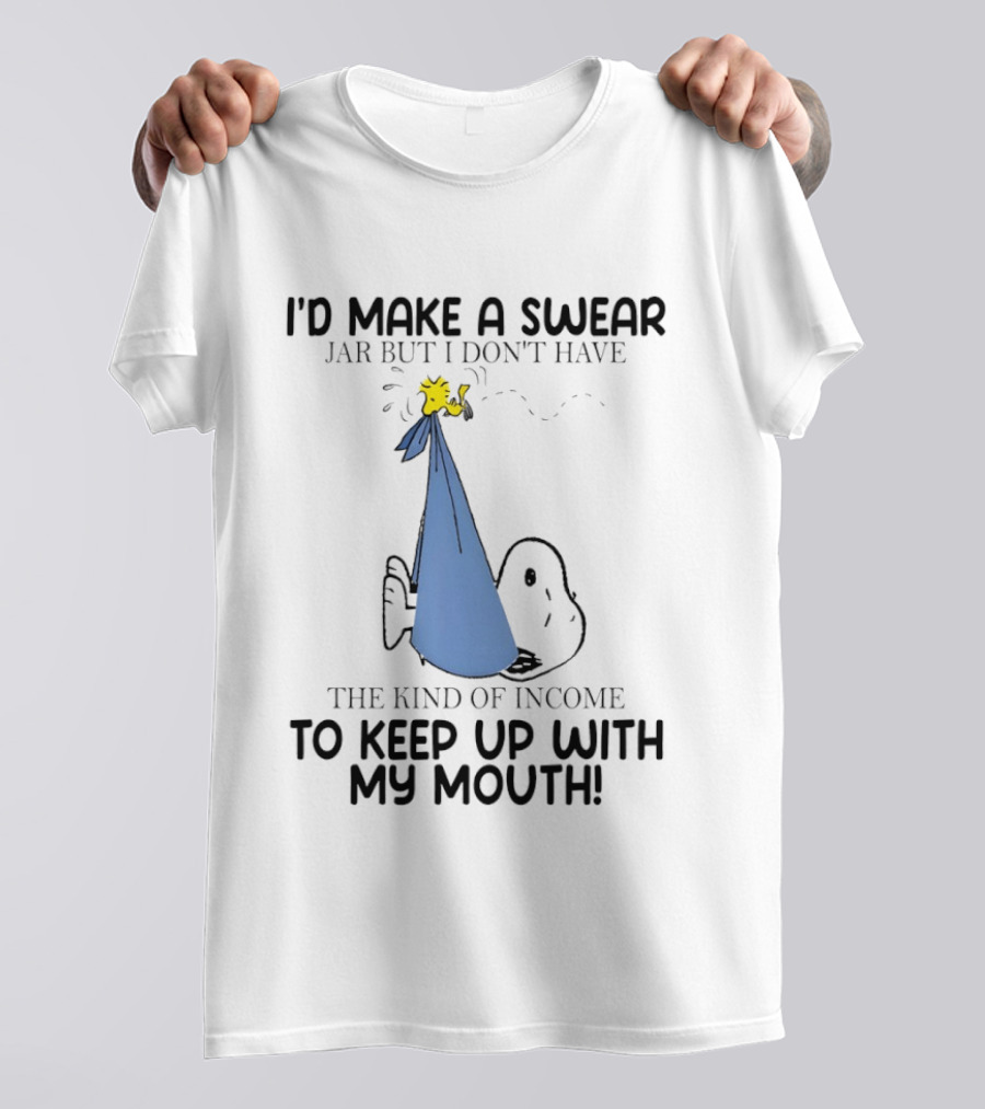 Snoopy I'd Make A Swear Jar But I Don't Have The Kind Of Income To Keep Up With My Mouth Woodstock T-Shirt