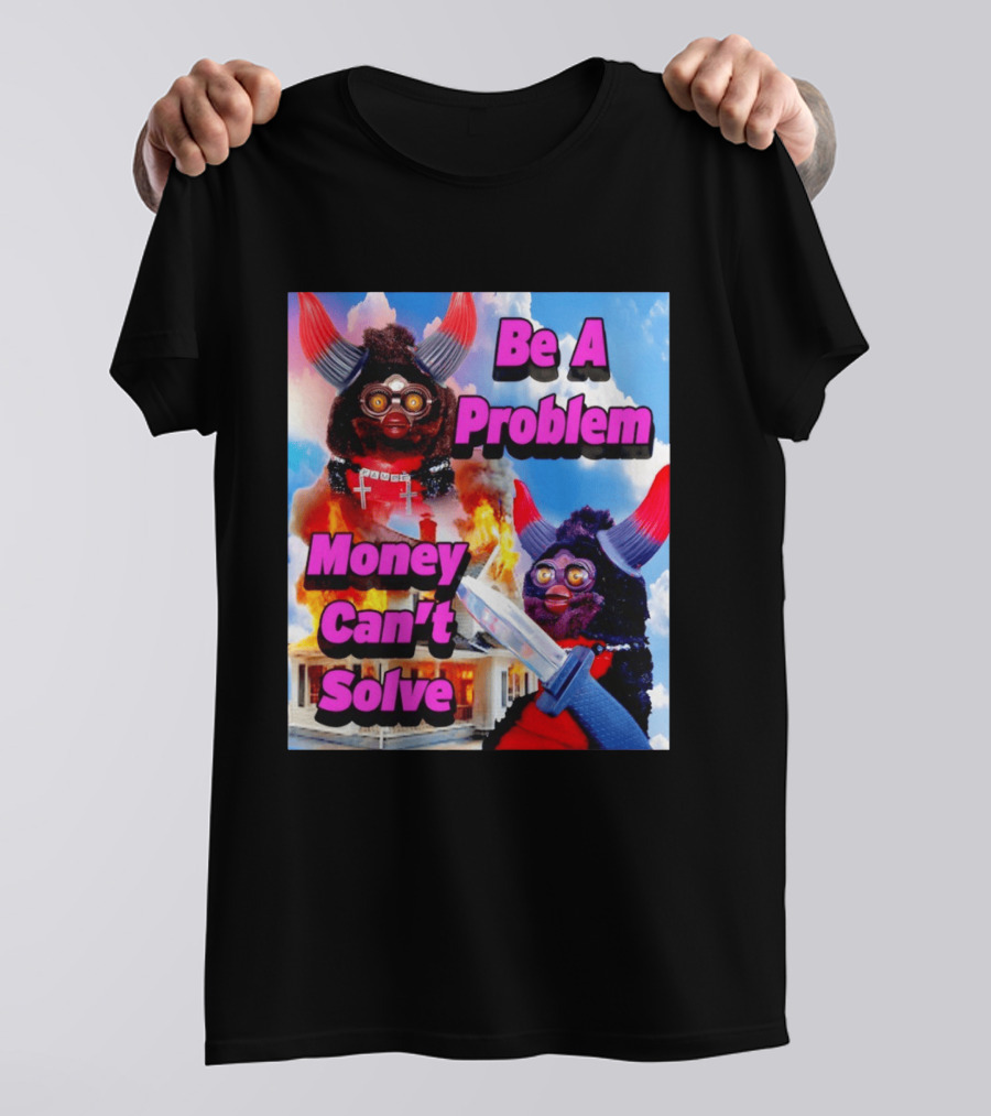 Furby Be A Problem Money Can't Solve Meme Knife House Fire T-Shirt