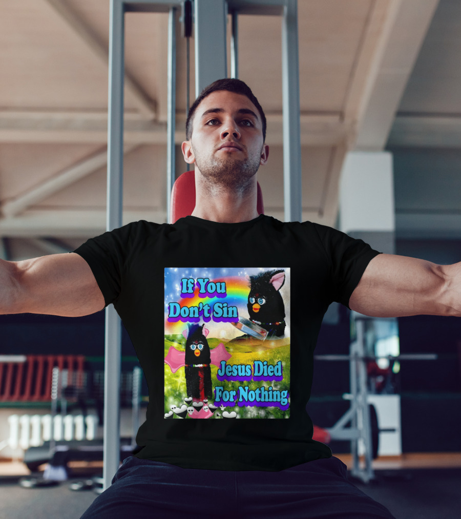 If You Don't Sin Jesus Died For Nothing Furby Rainbow Meme T-Shirt