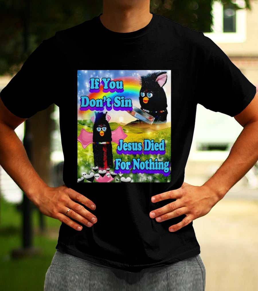 If You Don't Sin Jesus Died For Nothing Furby Rainbow Meme T-Shirt