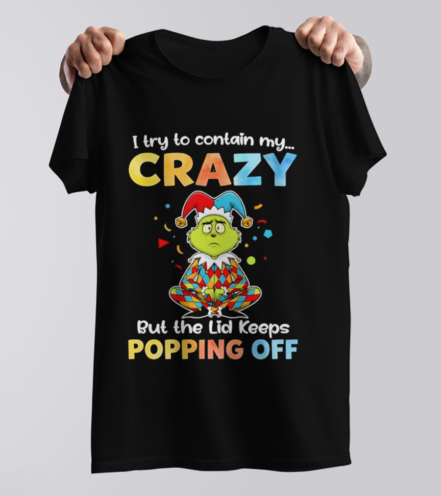 I Try To Contain My Crazy But The Lid Keeps Popping Off Grinch In Jester Outfit T-Shirt