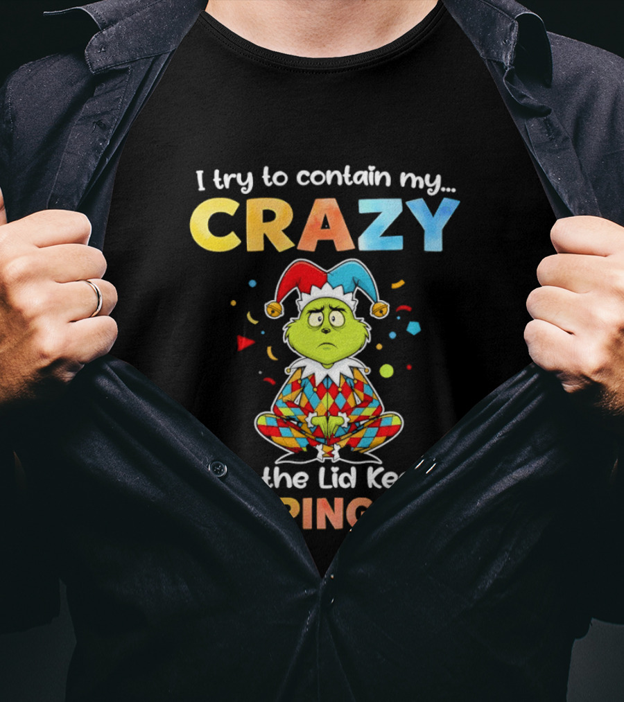 I Try To Contain My Crazy But The Lid Keeps Popping Off Grinch In Jester Outfit T-Shirt