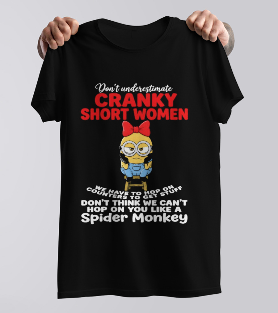 Don't Underestimate Cranky Short Women We Have To Hop On Counters Like A Spider Monkey T-Shirt