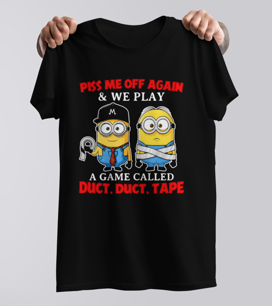 Piss Me Off Again And We Play A Game Called Duct Duct Tape Minions T-Shirt
