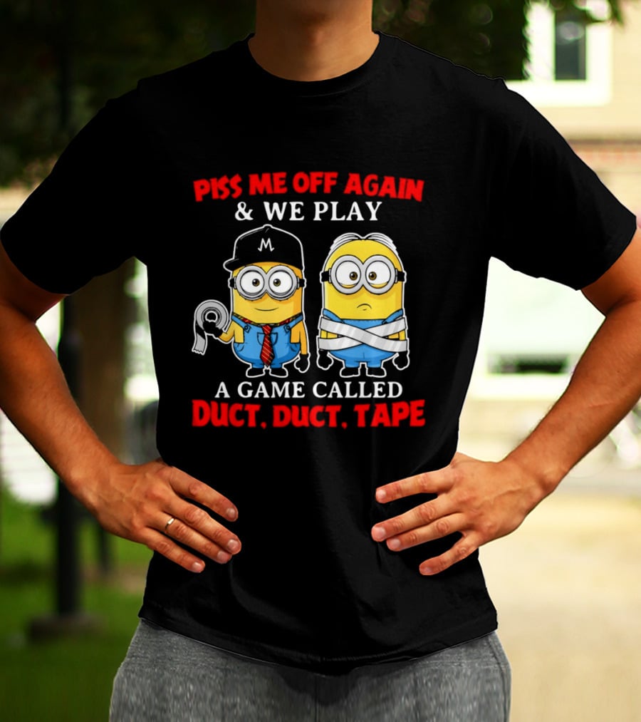 Piss Me Off Again And We Play A Game Called Duct Duct Tape Minions T-Shirt