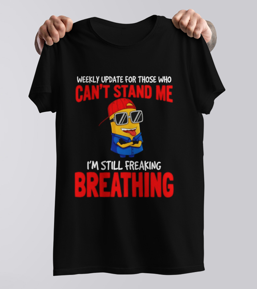 Weekly Update Can't Stand Me Still Freaking Breathing Minion Comedy T-Shirt