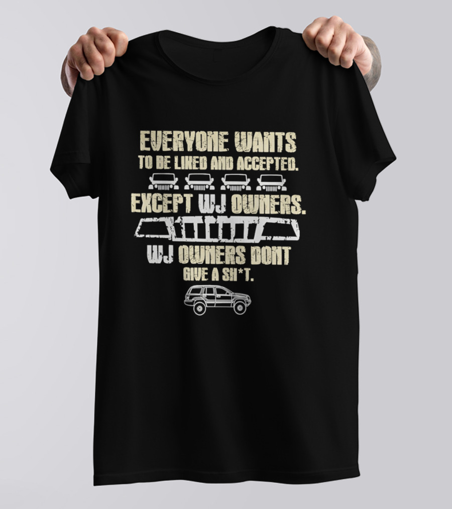 Everyone Wants To Be Liked And Accepted Except WJ Owners Don't Give A Shit Car Grille And SUV T-Shirt