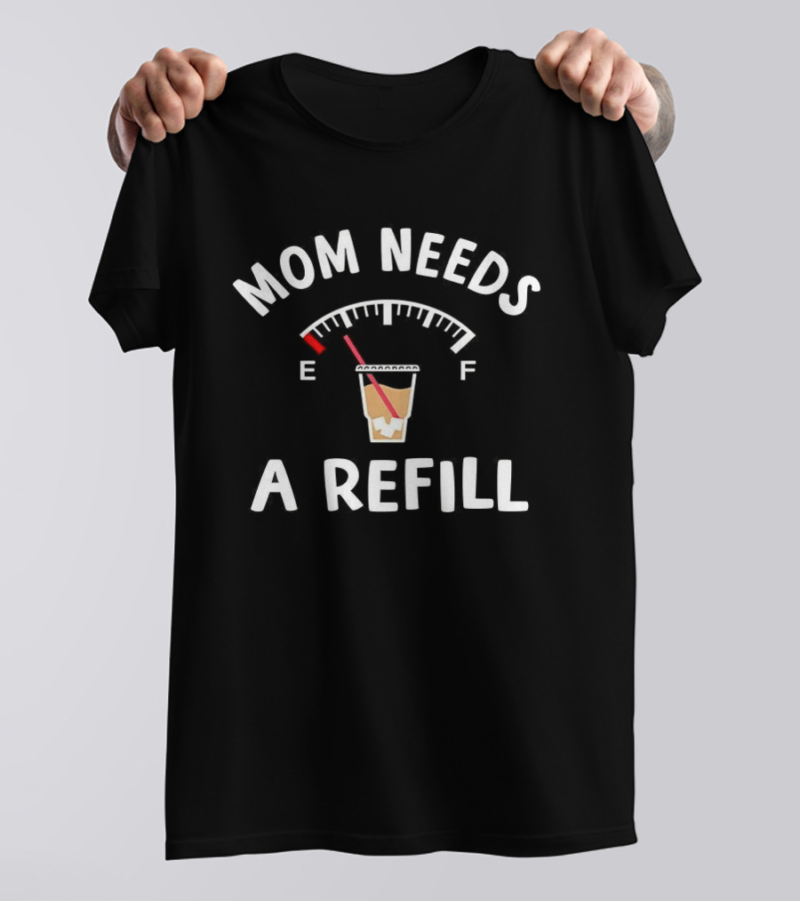 Mom Needs A Refill Coffee Gauge Empty Full Cup T-Shirt