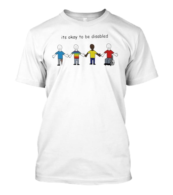 Its Okay To Be Disabled Paint People With Disabilities Holding Hands Inclusivity Message T-Shirt