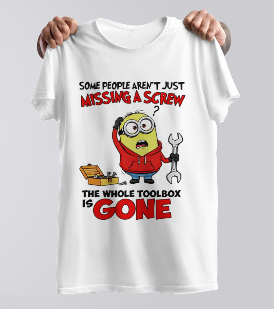 Some People Aren't Just Missing A Screw The Whole Toolbox Is Gone Minion T-Shirt