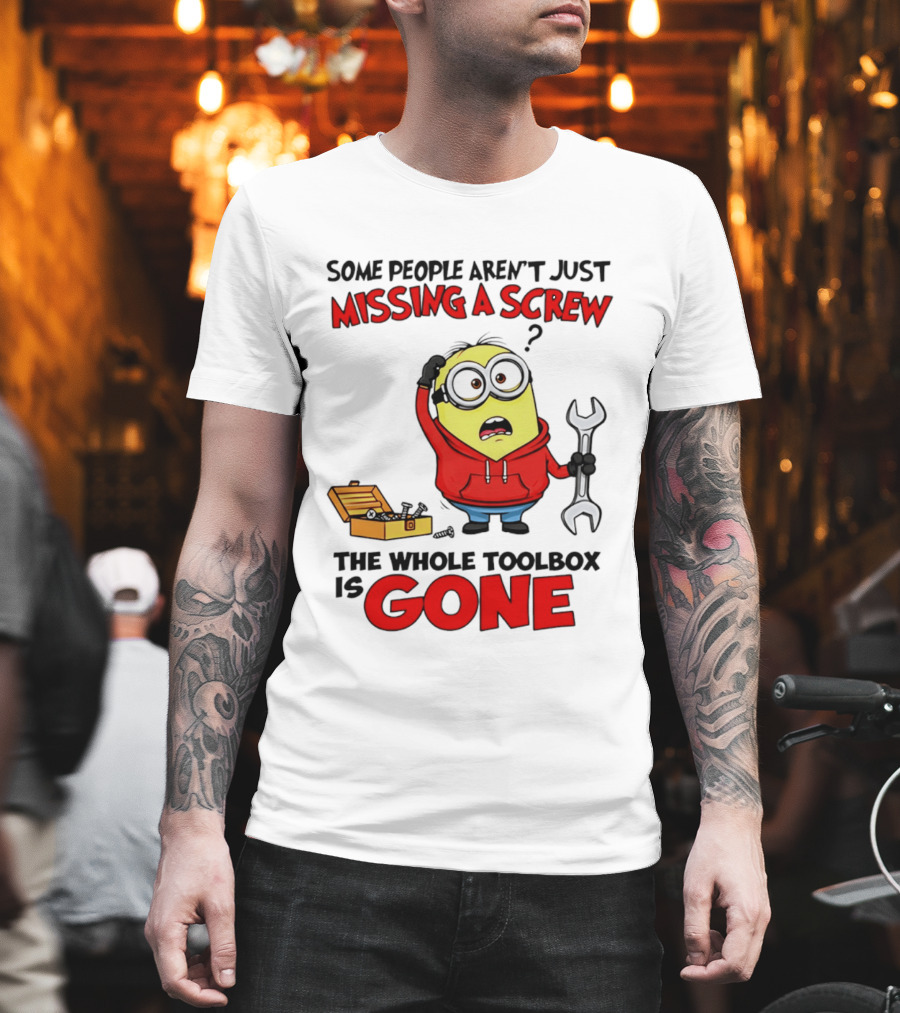 Some People Aren't Just Missing A Screw The Whole Toolbox Is Gone Minion T-Shirt