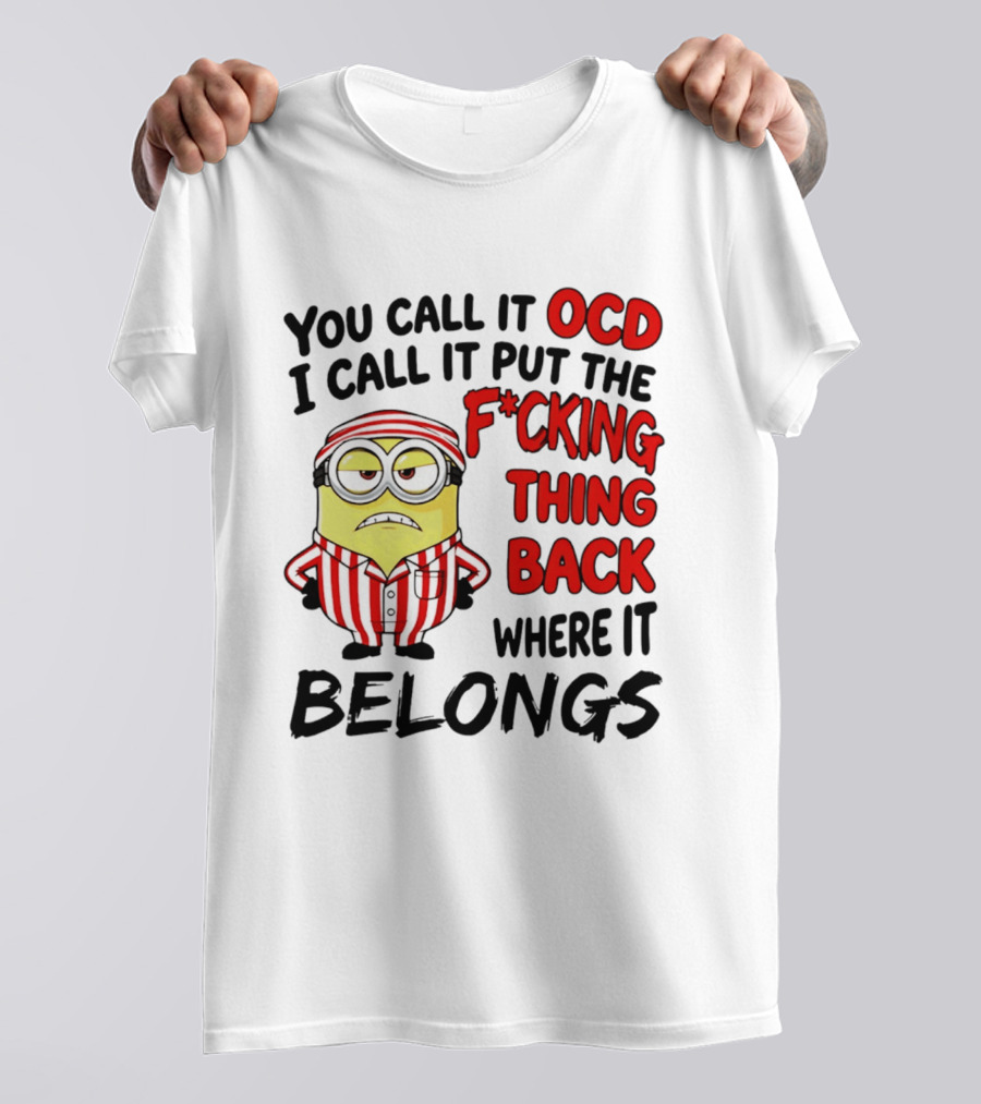 You Call It OCD I Call It Put The F*cking Thing Back Where It Belongs Minion T-Shirt