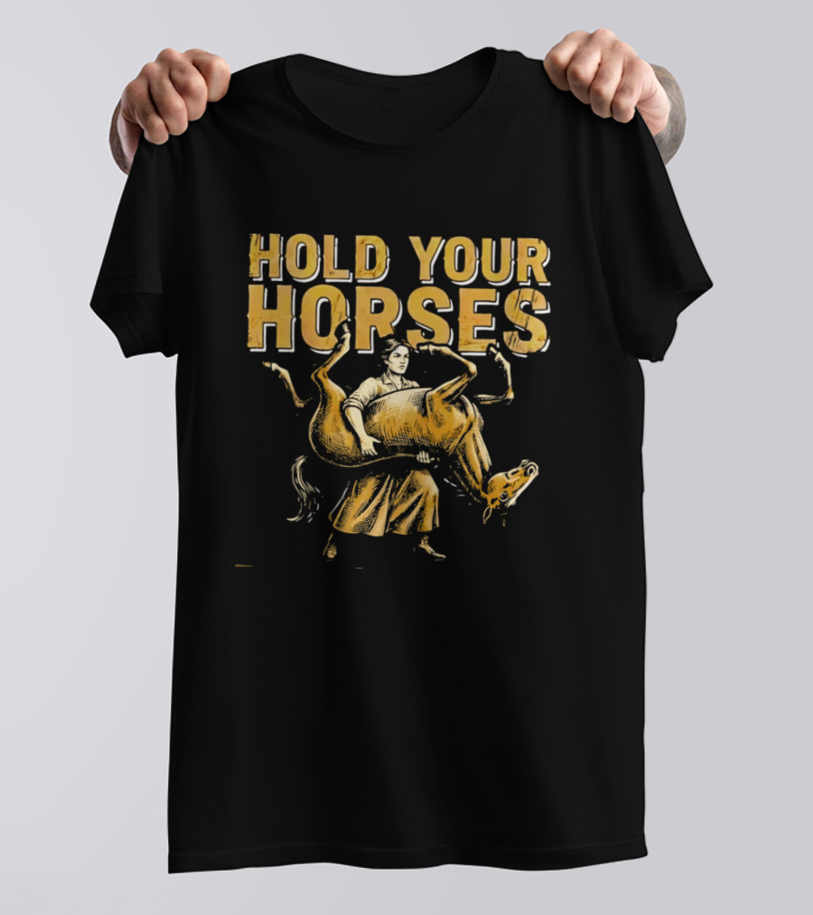 Hold Your Horses Cowboy Humor Fun Novelty T-Shirt