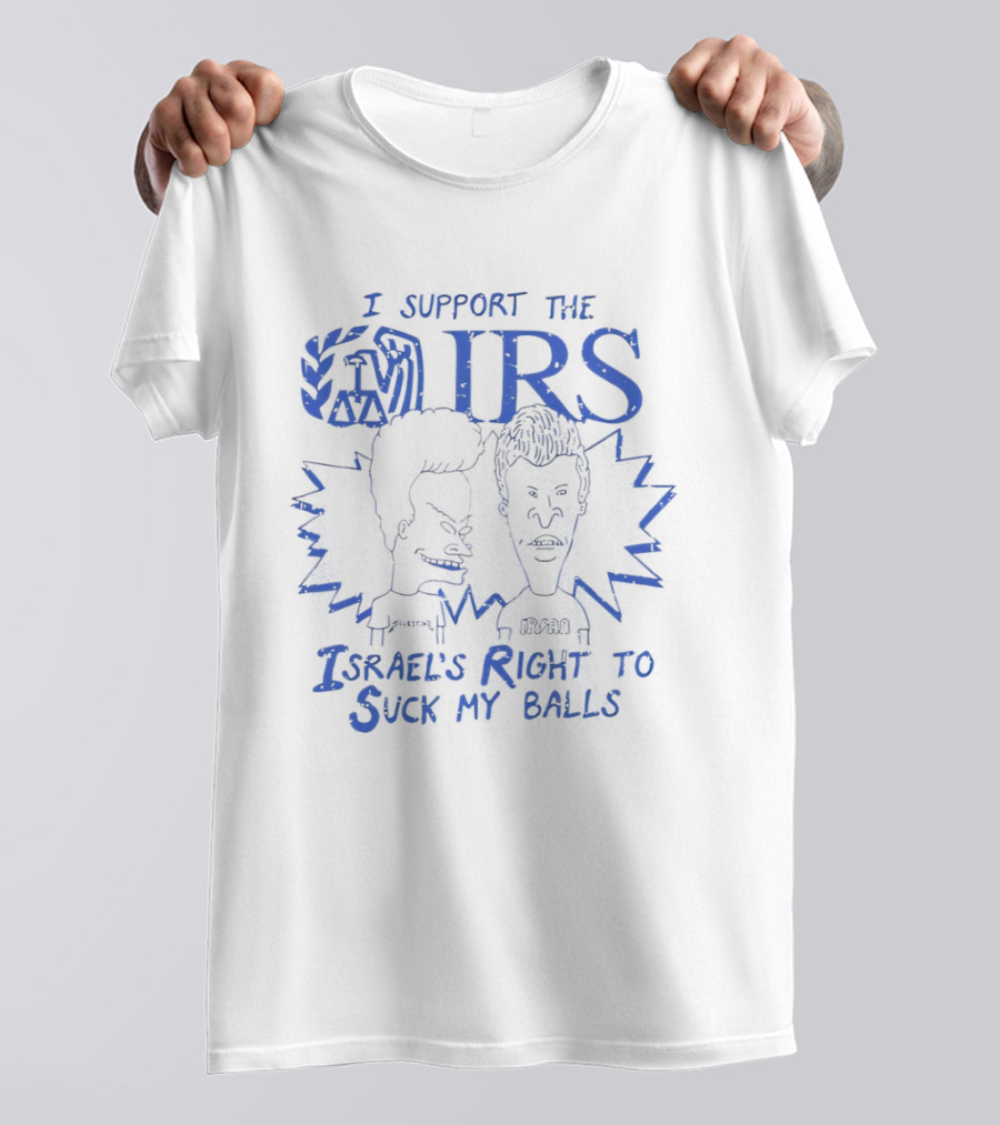 Beavis And Butt Head I Support The IRS Israel's Right To Suck My Balls T-Shirt