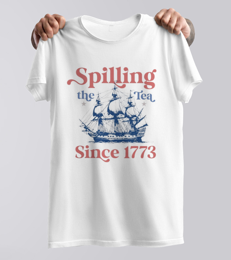 Spilling The Tea Since 1773 Boston Ship Revolutionary History T-Shirt