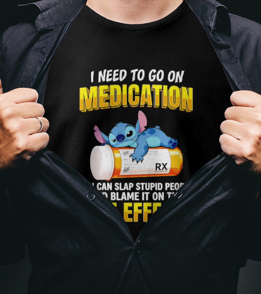 I Need To Go On Medication So I Can Slap Stupid People Side Effects With Stitch On RX Bottle T-Shirt