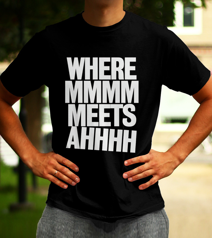 Where Mmmm Meets Ahhhh Humor T-Shirt