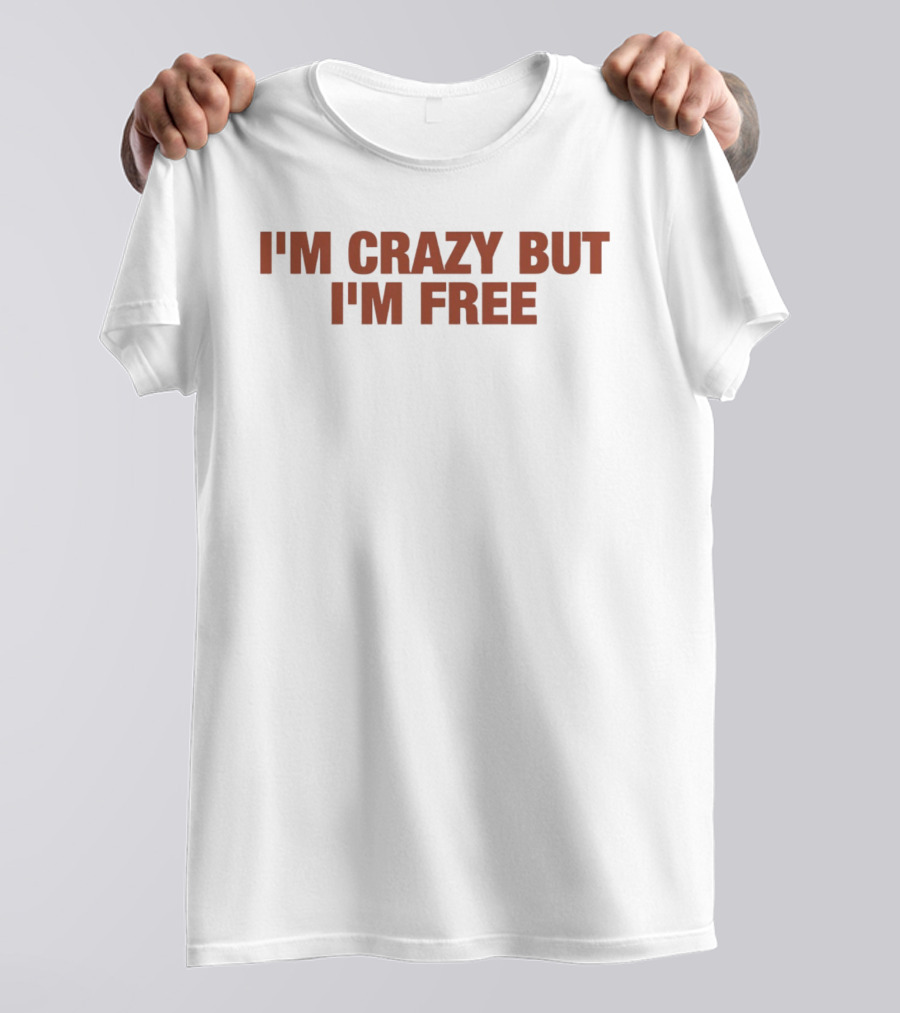 I'm Crazy But I'm Free T-Shirt