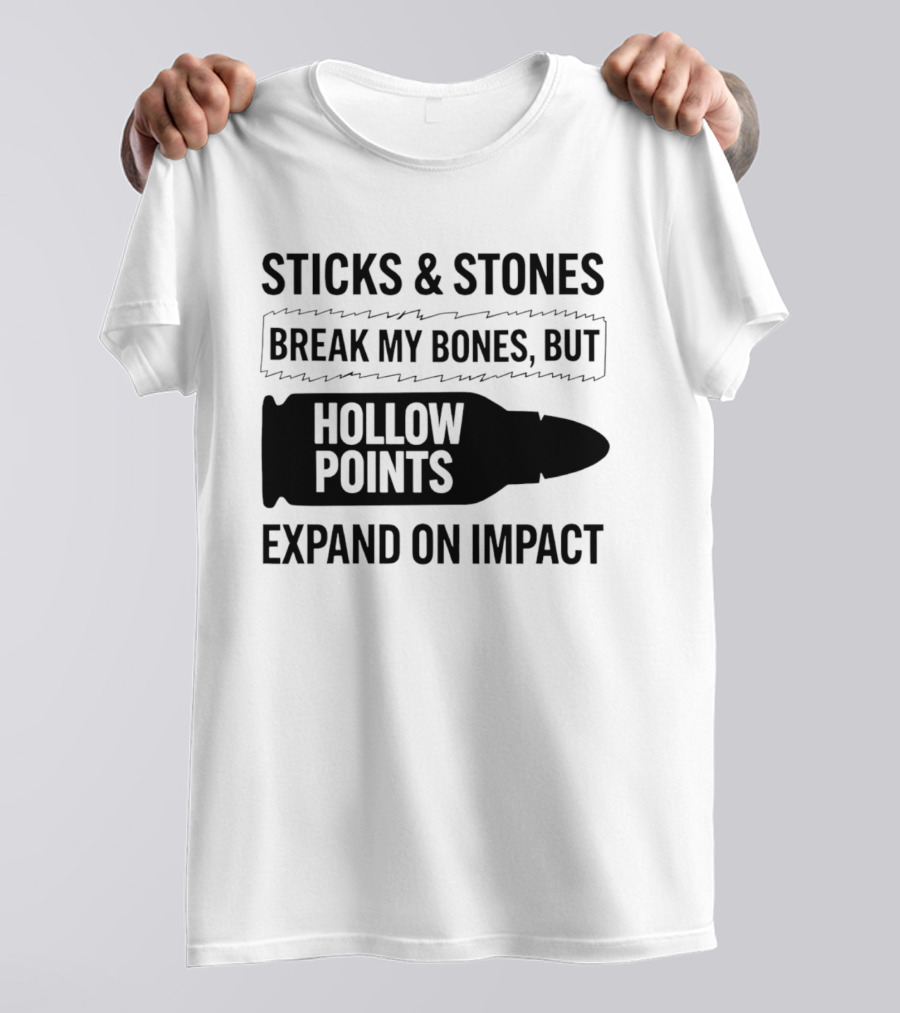 Sticks And Stones Break My Bones Hollow Points Expand On Impact T-Shirt