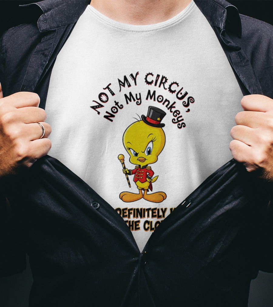 Tweety Not My Circus Not My Monkeys But I Definitely Know All The Clowns T-Shirt