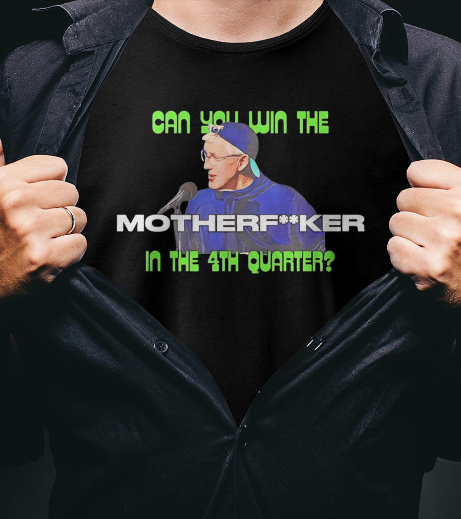 Seahawks Coach Pete Carroll Can You Win The Motherf**ker In The 4th Quarter T-Shirt