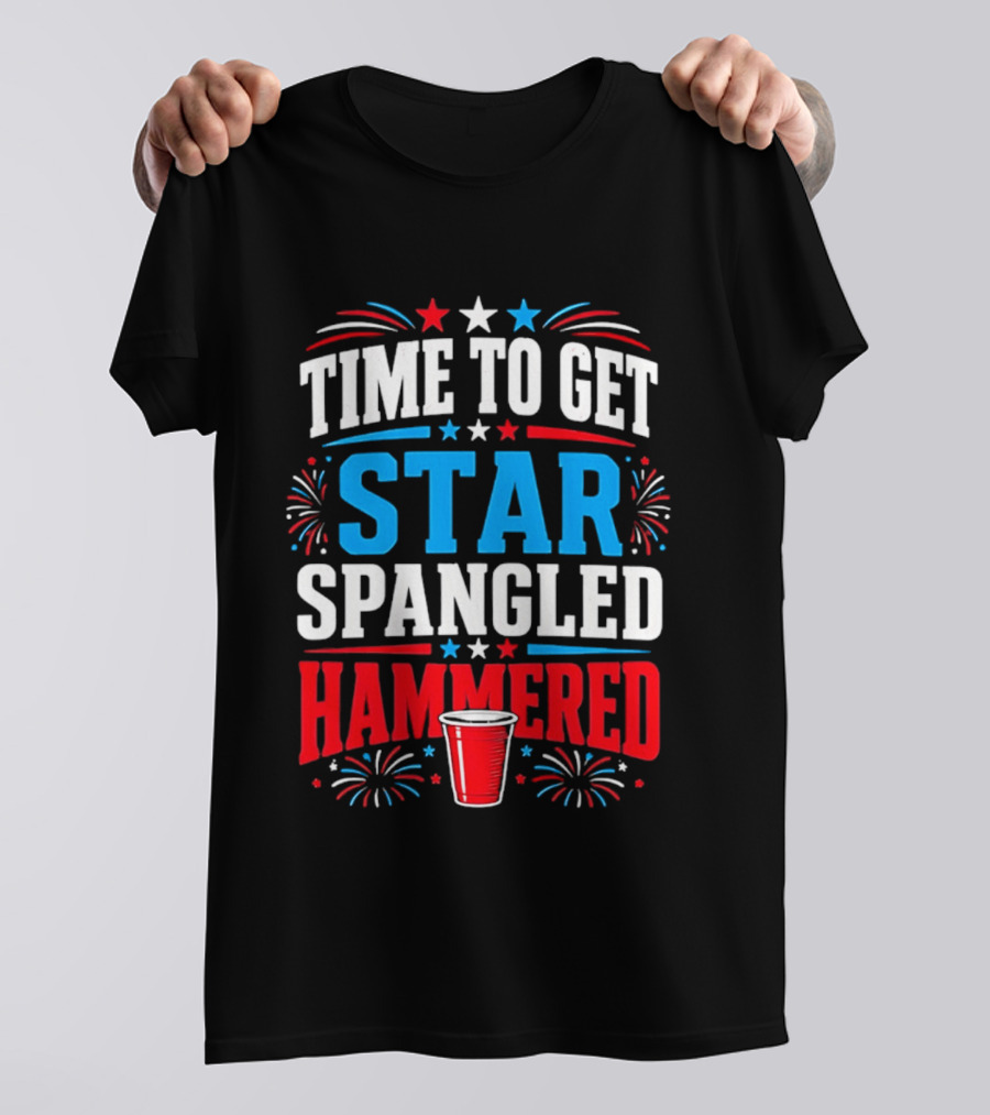 Time To Get Star Spangled Hammered Patriotic 4th Of July Party Red White Blue Fireworks Cup T-Shirt