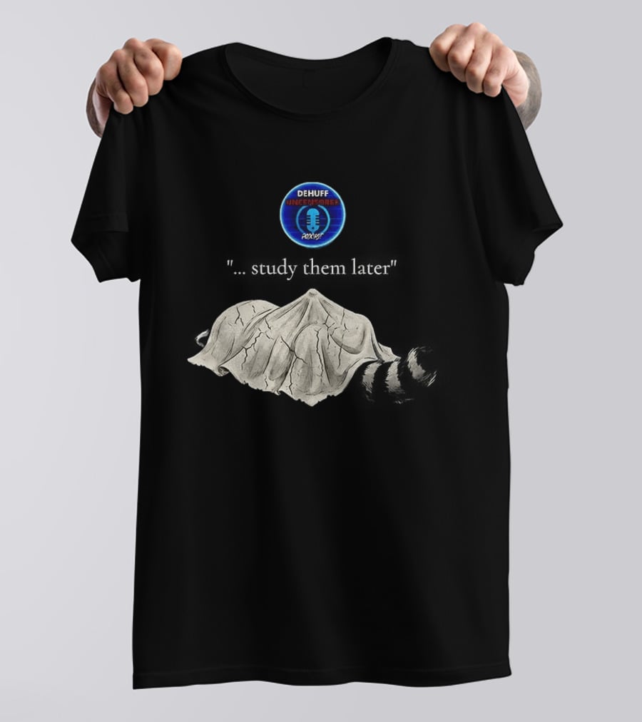 Dehuff Uncensored Podcast Raccoon Study Them Later T-Shirt