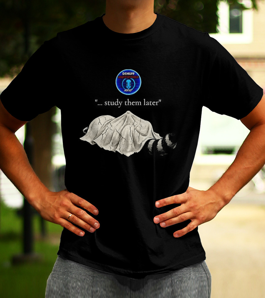 Dehuff Uncensored Podcast Raccoon Study Them Later T-Shirt