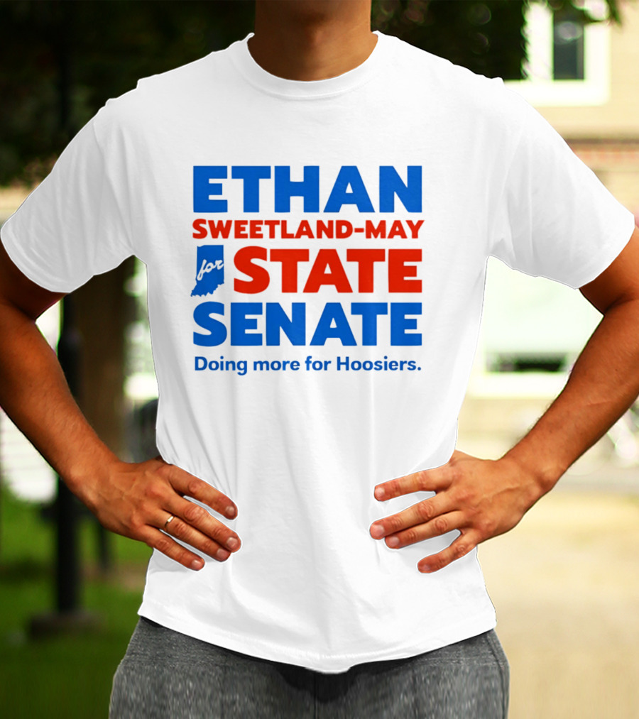 Ethan Sweetland May For State Senate Doing More For Hoosiers T-Shirt