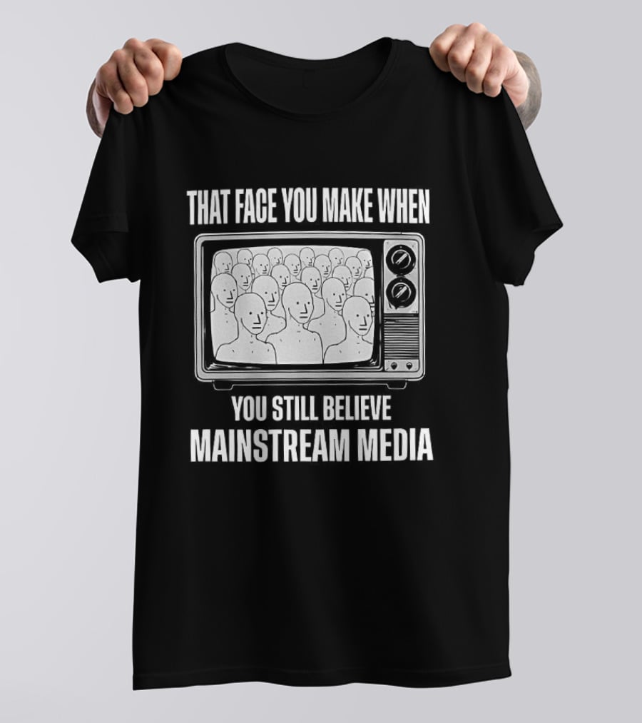 That Face You Make When You Still Believe Mainstream Media TV Retro Faces T-Shirt