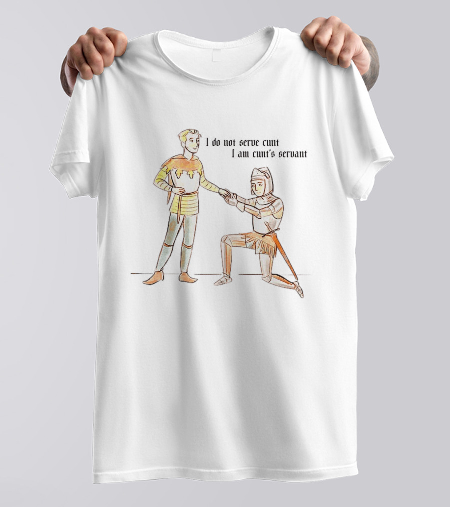 I Do Not Serve Cunt I Am Cunt's Servant Medieval Knights Humorous Sarcastic Renaissance T-Shirt