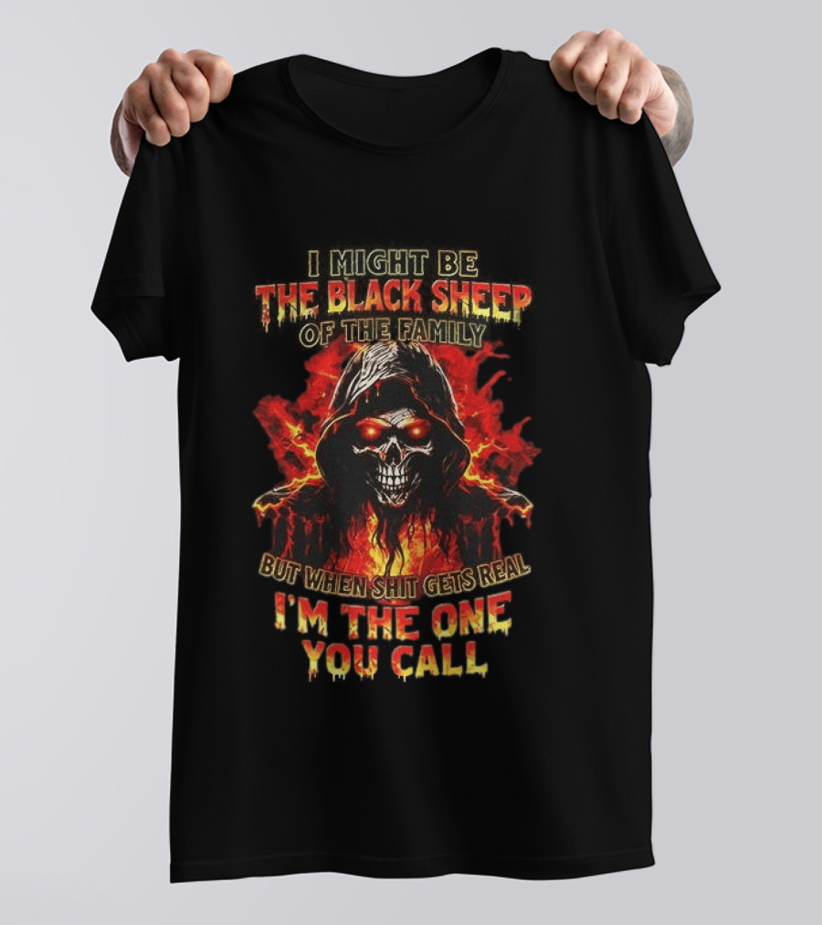I Might Be The Black Sheep Of The Family But When Shit Gets Real I’m The One You Call T-Shirt