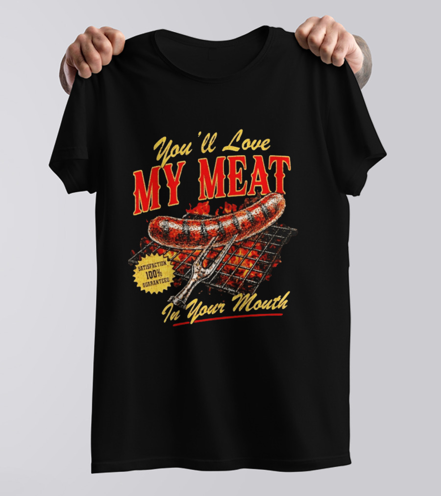 You'll Love My Meat Satisfaction Guaranteed In Your Mouth Sausage Grill T-Shirt
