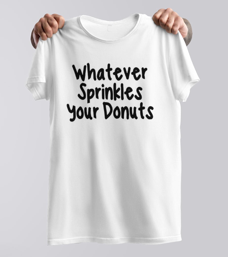 Whatever Sprinkles Your Donuts Phrase Fun Humor T-Shirt