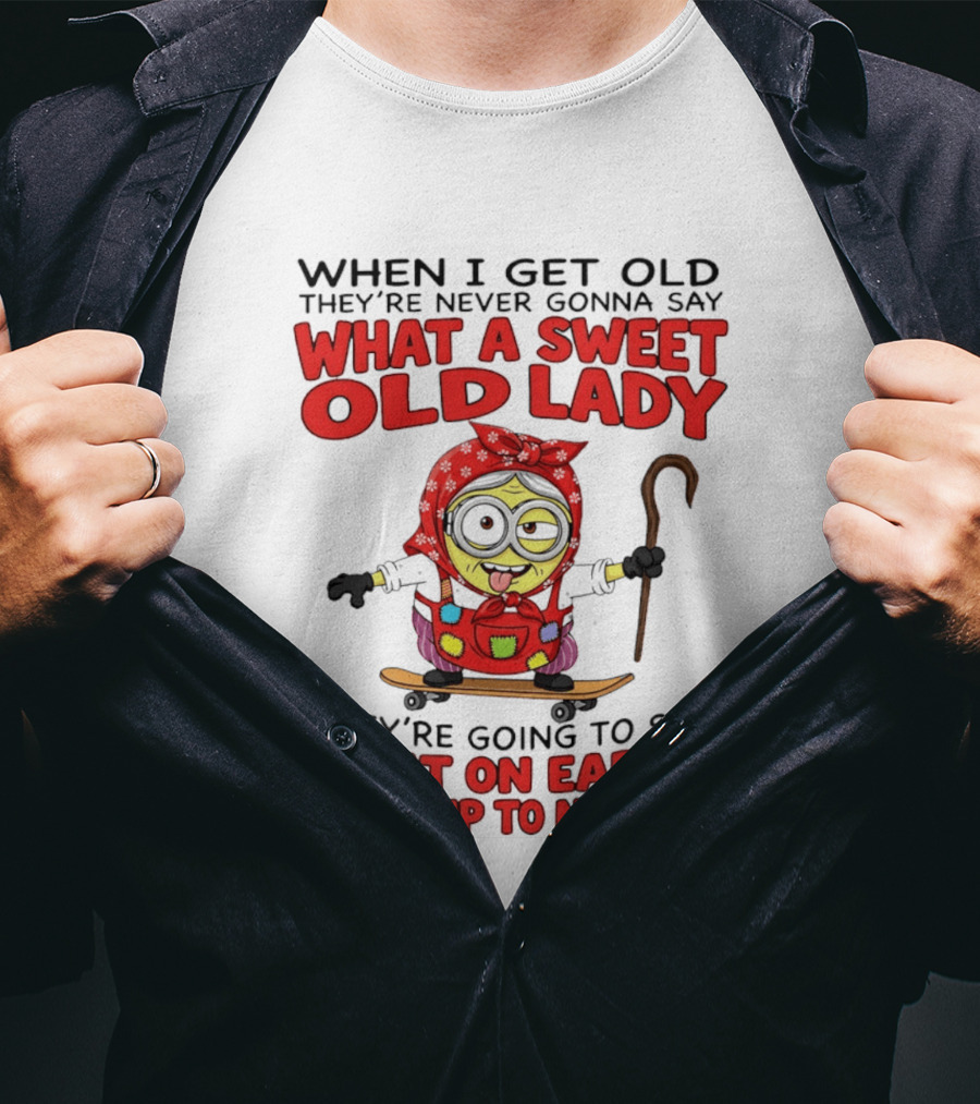 When I Get Old They're Going To Say What On Earth Is She Up To Now Minion T-Shirt