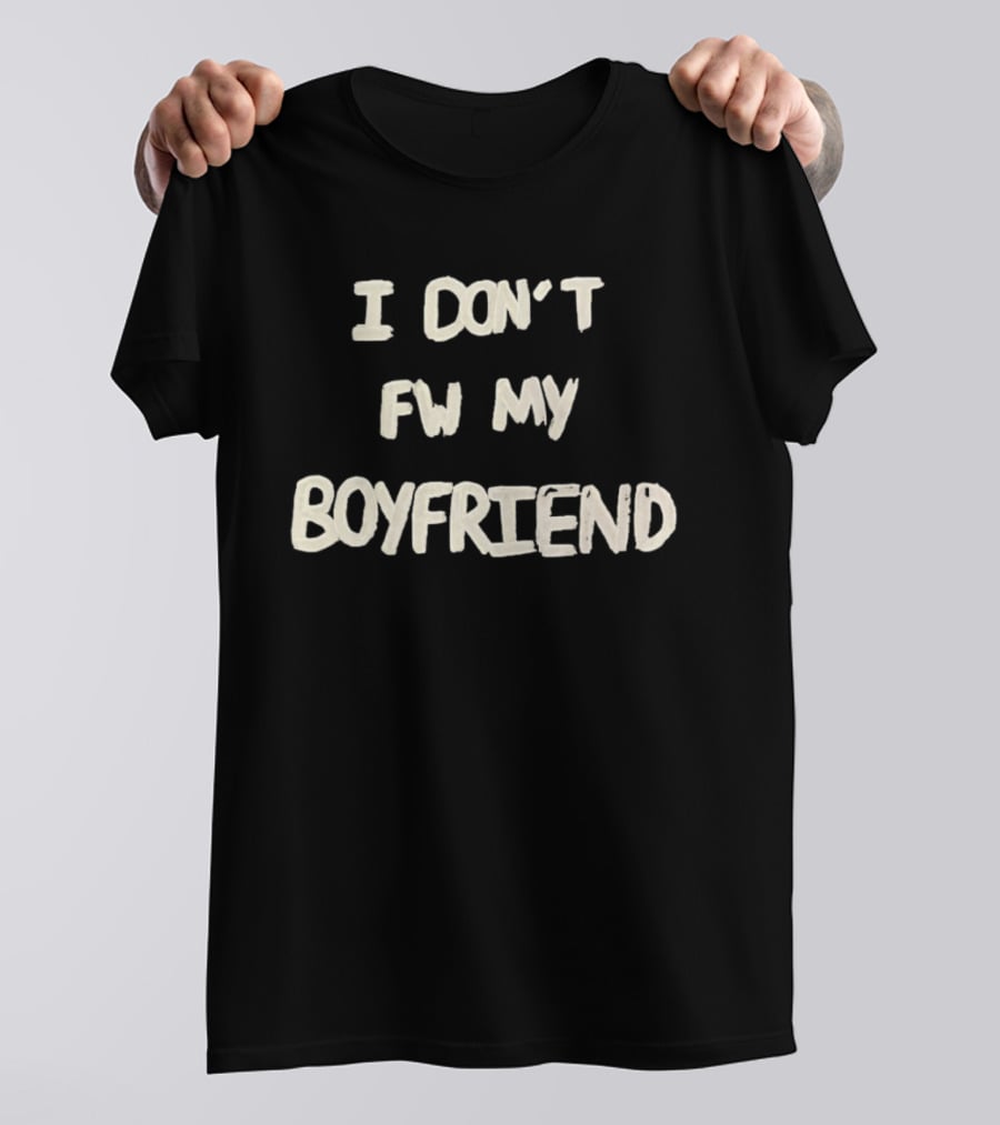I Don't FW My Boyfriend T-Shirt