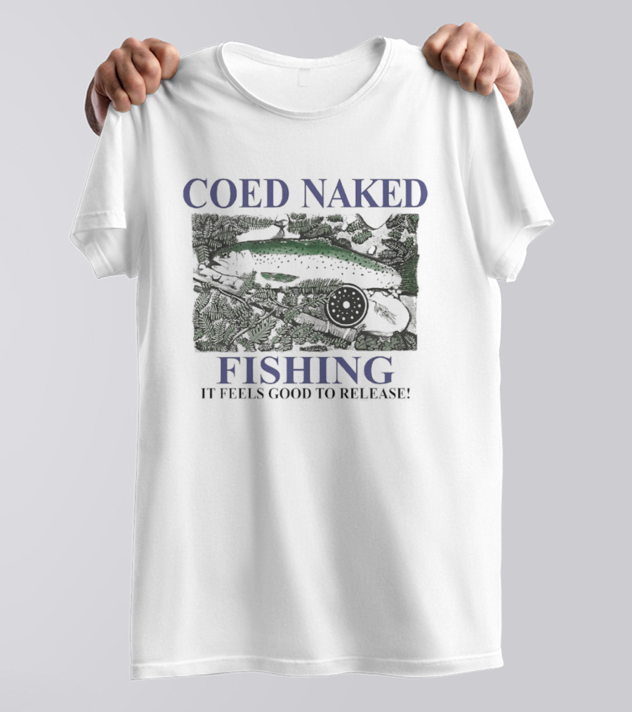 Coed Naked Fishing It Feels Good To Release Catch And Release Humor T-Shirt
