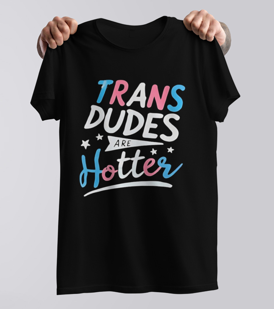 Trans Dudes Are Hotter Stars T-Shirt