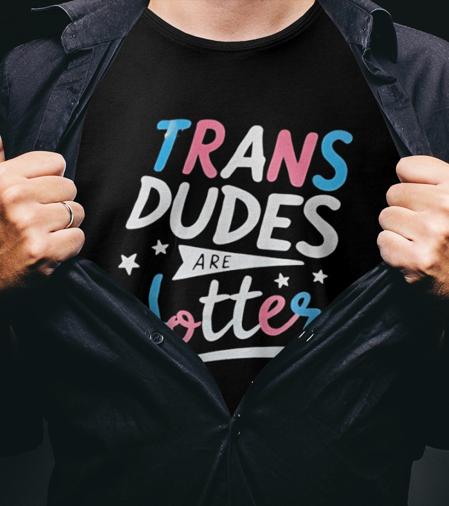 Trans Dudes Are Hotter Stars T-Shirt