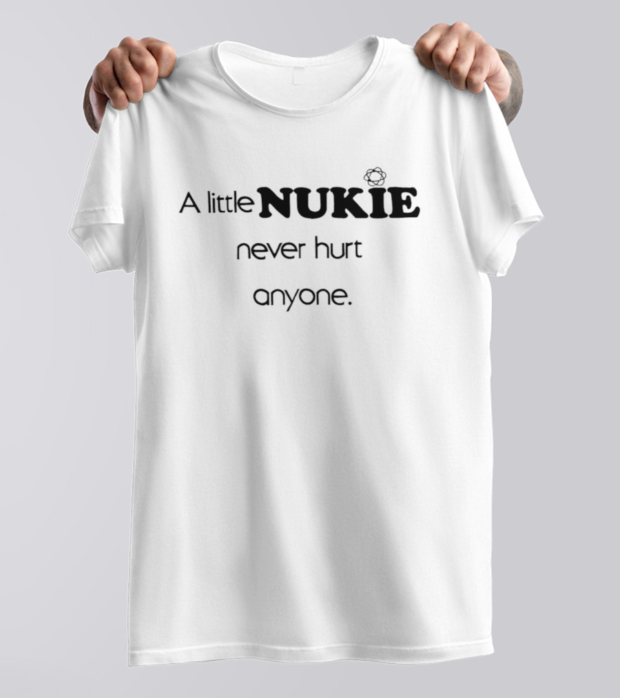 A Little Nukie Never Hurt Anyone Atomic Symbol Humor T-Shirt