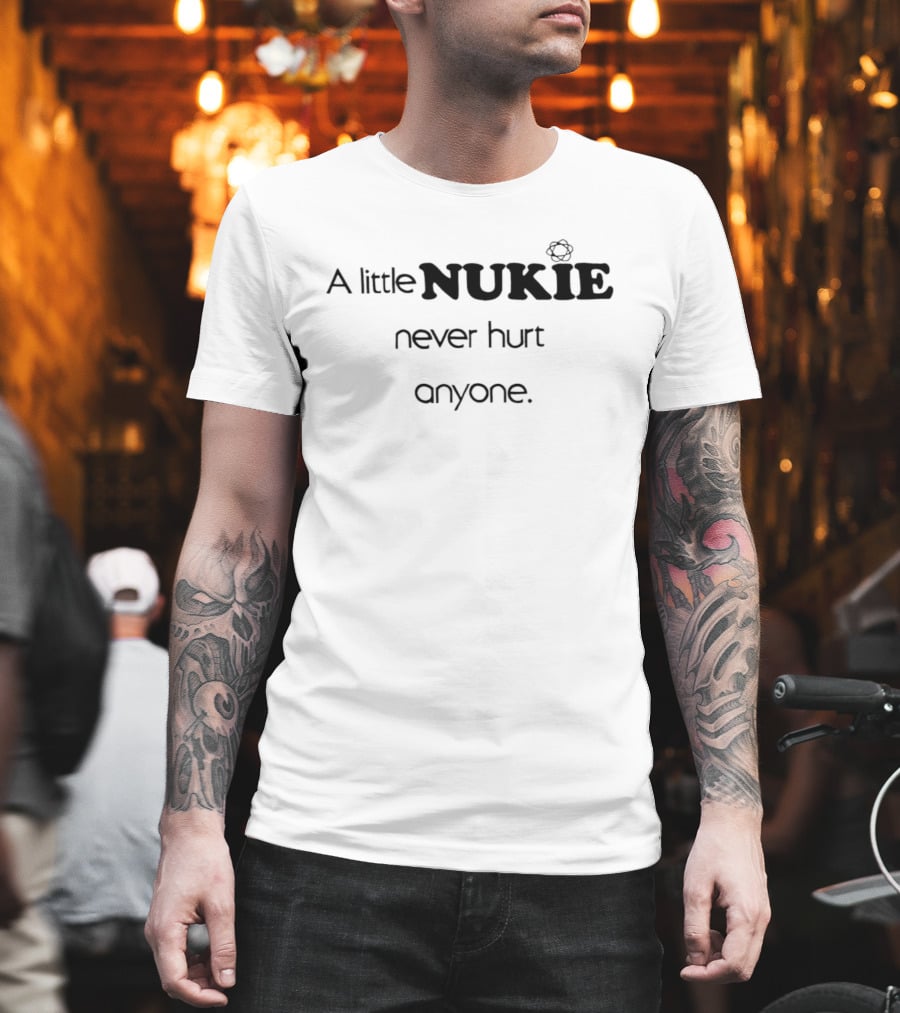A Little Nukie Never Hurt Anyone Atomic Symbol Humor T-Shirt