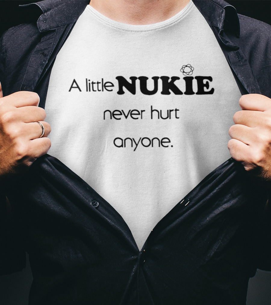 A Little Nukie Never Hurt Anyone Atomic Symbol Humor T-Shirt