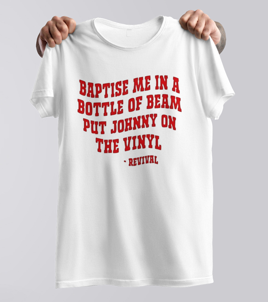 Baptise Me In A Bottle Of Beam Put Johnny On The Vinyl Revival T-Shirt