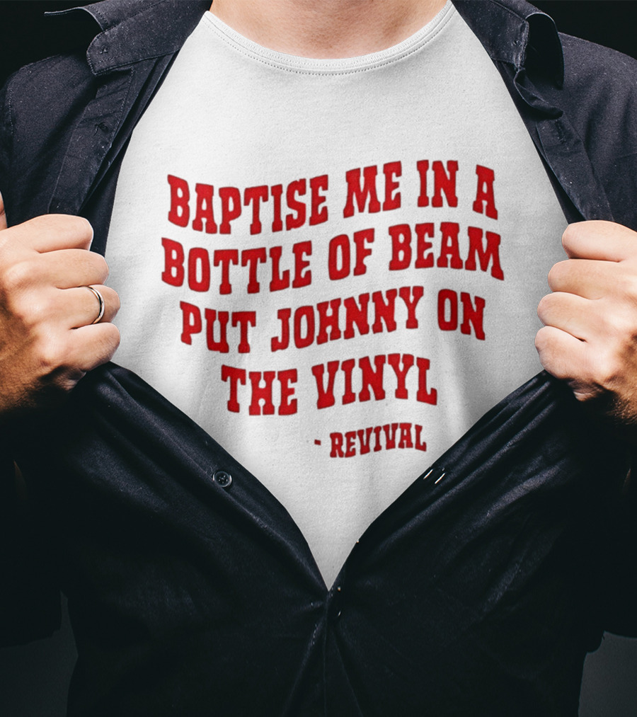 Baptise Me In A Bottle Of Beam Put Johnny On The Vinyl Revival T-Shirt