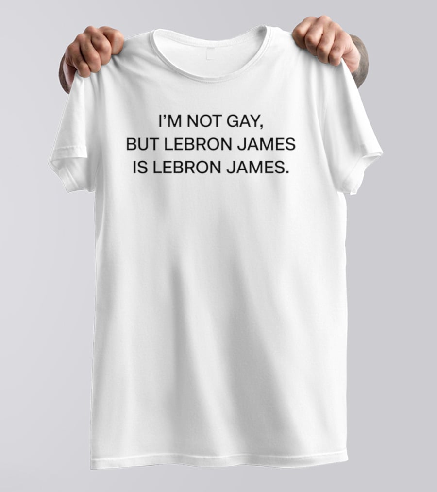 I'm Not Gay But LeBron James Is LeBron James Facts Are Facts T-Shirt